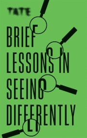 Tate: Brief Lessons in Seeing Differently