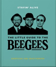 Stayin’ Alive: The Little Guide to The Bee Gees