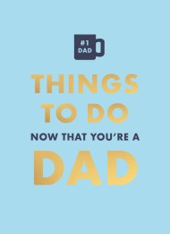 Things to Do Now That You’re a Dad