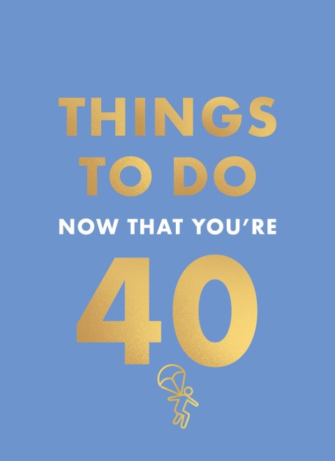 Things to Do Now That You’re 40