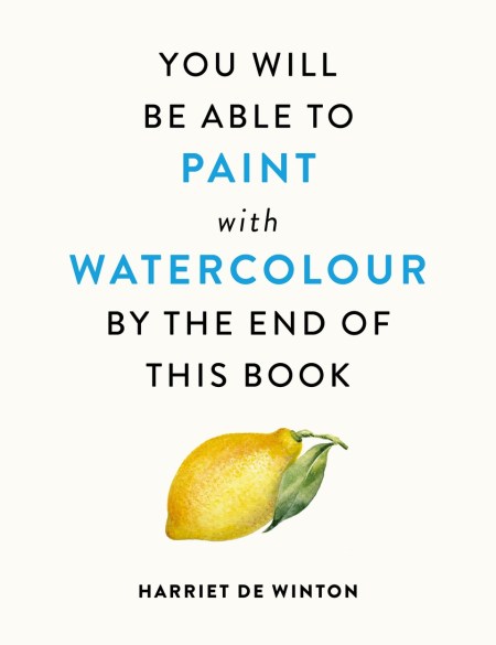 You Will Be Able to Paint with Watercolour by the End of This Book