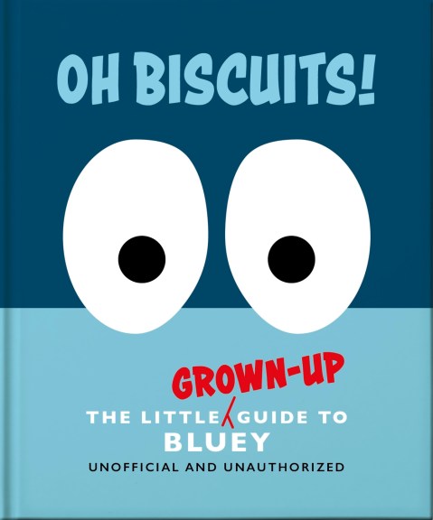 Oh, Biscuits!: The Little (Grown-Up) Guide to Bluey